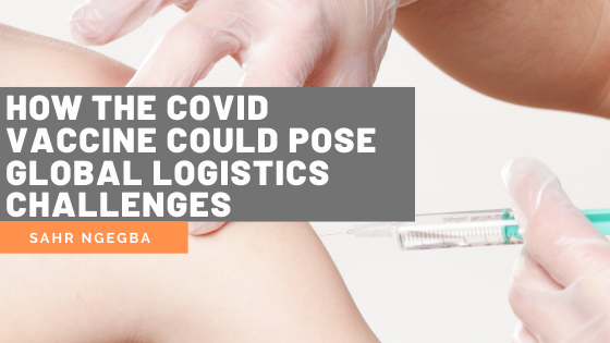 How the Covid Vaccine Could Pose Global Logistics Challenges